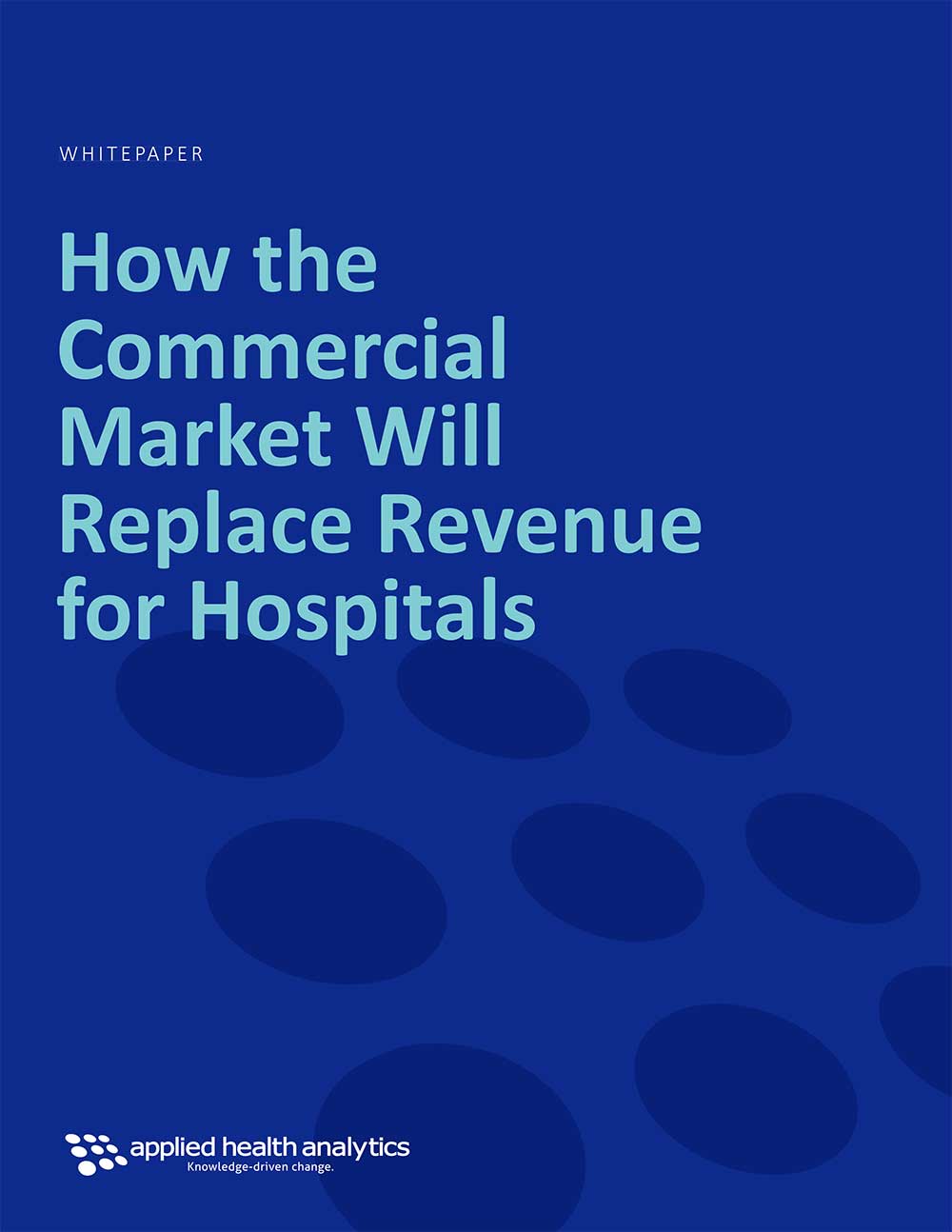 Applied Health Analytics Whitepaper How the Commercial Market Will Replace Revenue for Hospitals