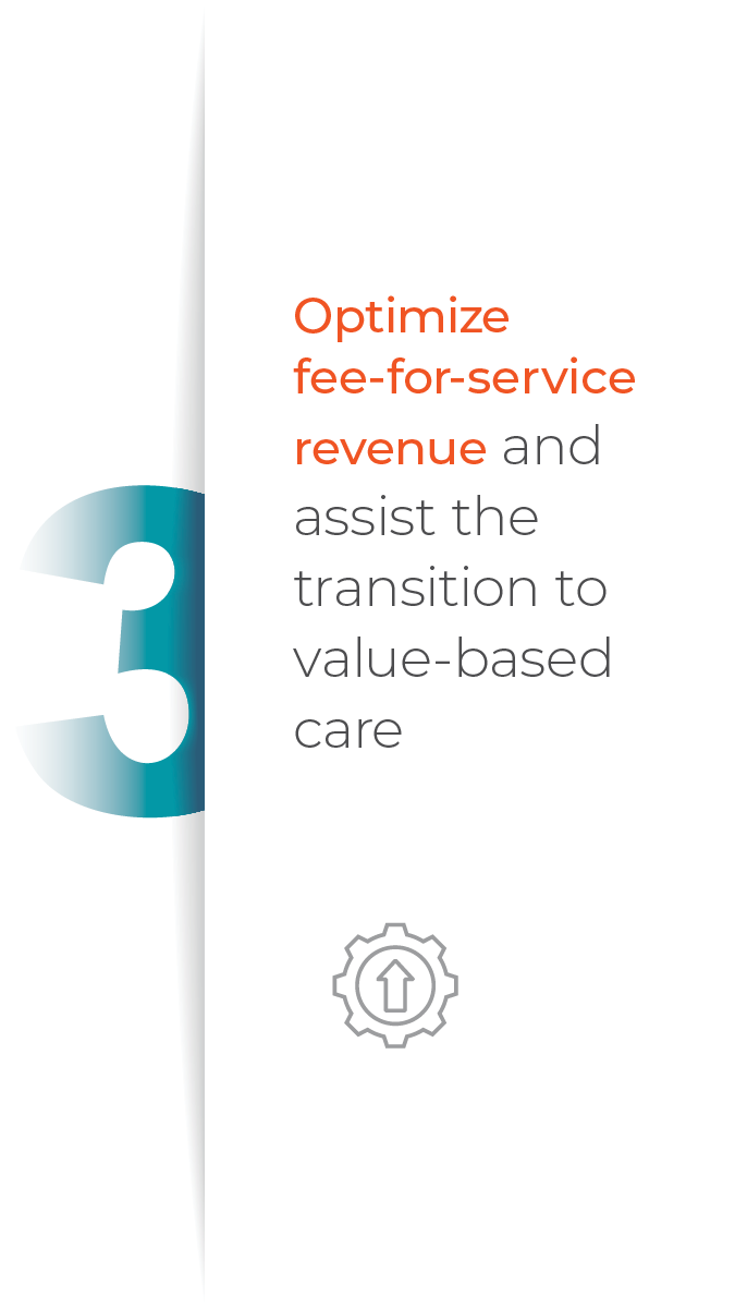 Optimize fee-for-service revenue and assist the transition to value-based care